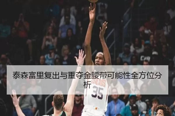 泰森富里复出与重夺金腰带可能性全方位分析