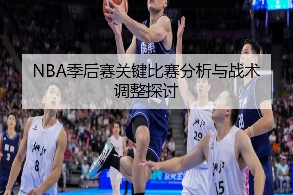NBA季后赛关键比赛分析与战术调整探讨